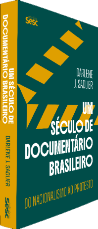 Um Século de Documentário Brasileiro: Do Nacionalismo ao Protesto